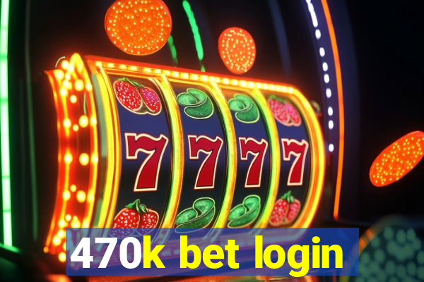 470k bet login